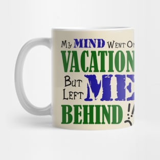 My Mind Went on Vacation But Left Me Behind Mug